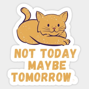 Not today. Maybe tomorrow. Sticker